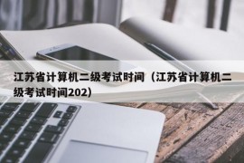 江苏省计算机二级考试时间（江苏省计算机二级考试时间202）