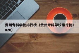 贵州专科学校排行榜（贵州专科学校排行榜2020）