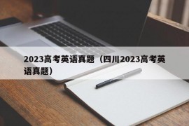 2023高考英语真题（四川2023高考英语真题）