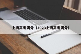 上海高考满分（2023上海高考满分）
