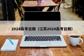 2024高考日期（江苏2024高考日期）